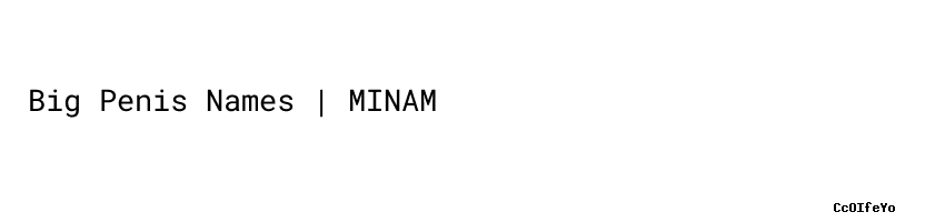 Big Penis Names Minam